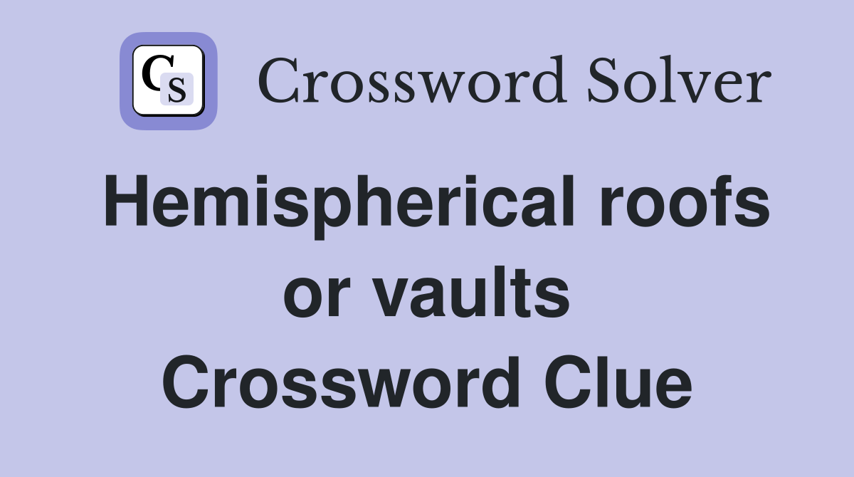 Hemispherical roofs or vaults Crossword Clue