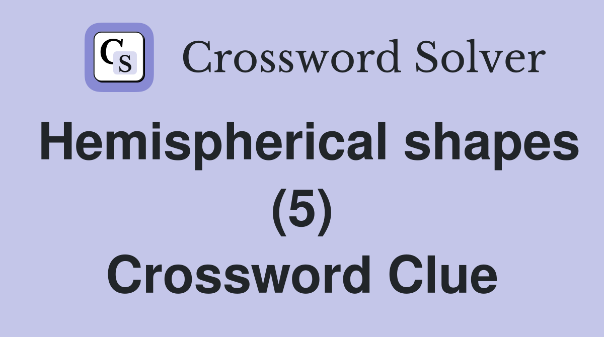 Hemispherical shapes (5) Crossword Clue