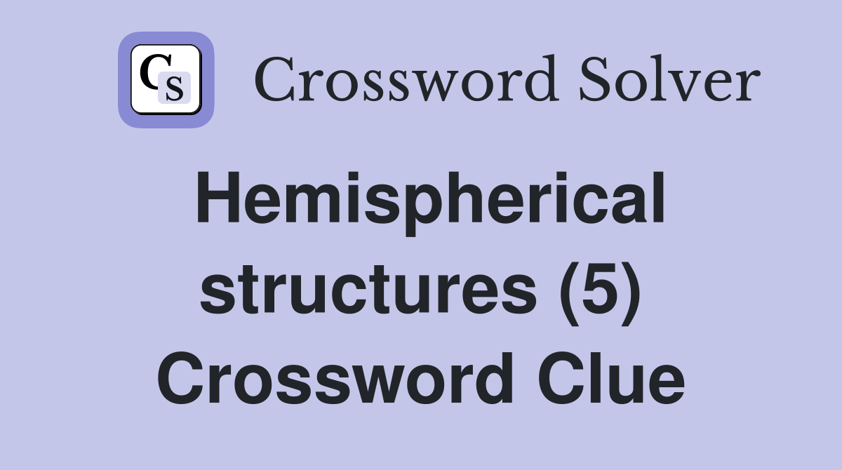 Hemispherical structures (5) Crossword Clue