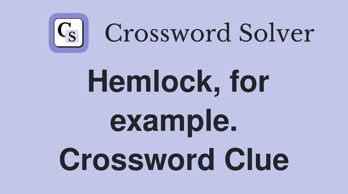 Hemlock, for example. Crossword Clue