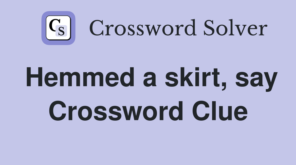 Hemmed a skirt, say Crossword Clue