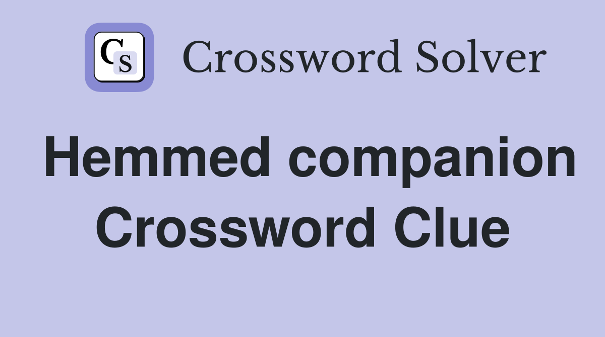 Hemmed companion Crossword Clue