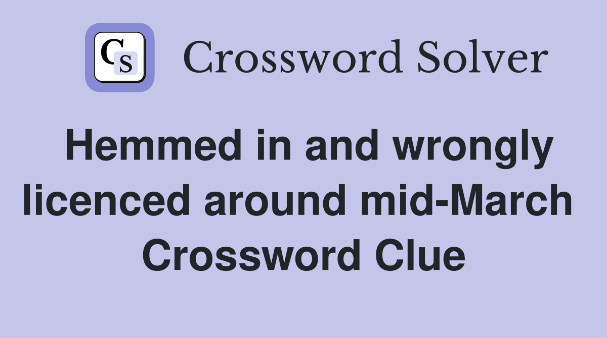 Hemmed in and wrongly licenced around mid-March  Crossword Clue