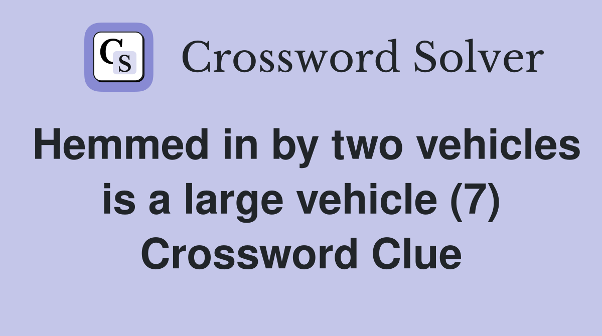 Hemmed in by two vehicles is a large vehicle (7) Crossword Clue