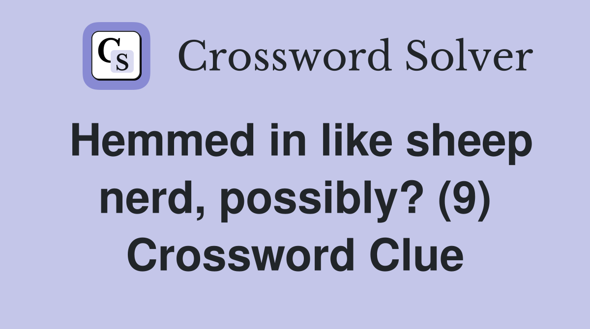 Hemmed in like sheep nerd, possibly? (9) Crossword Clue