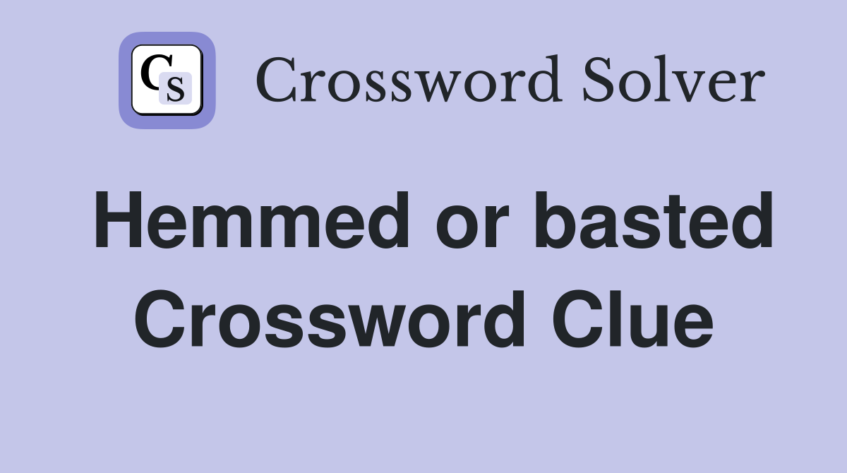 Hemmed or basted Crossword Clue