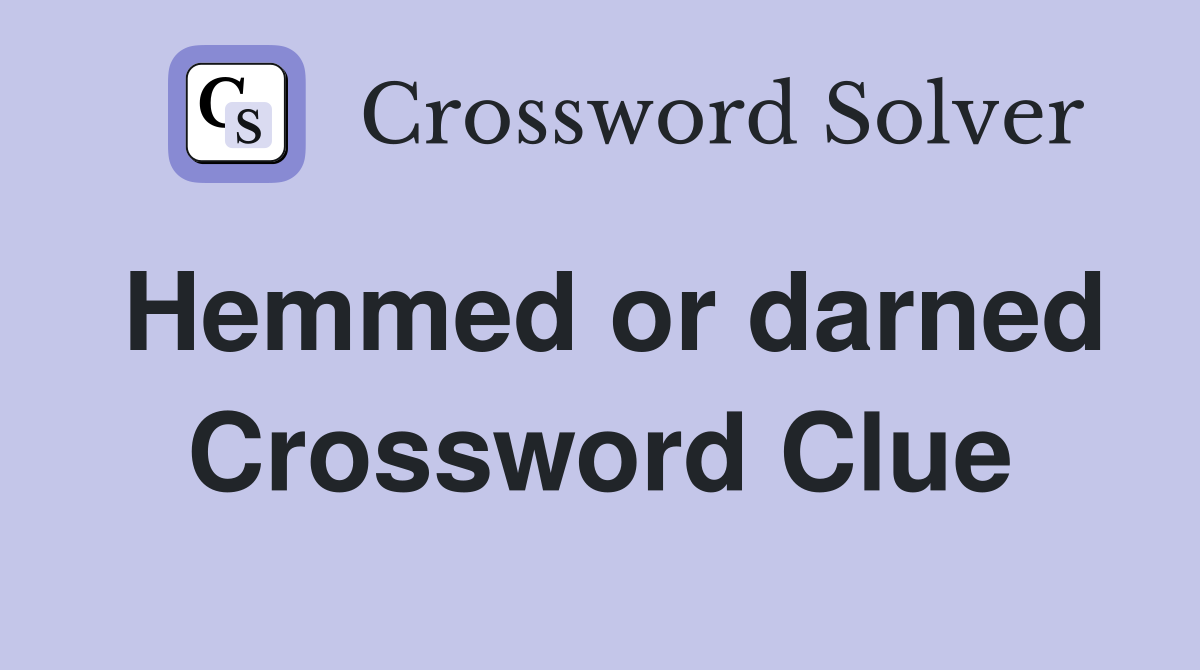 Hemmed or darned Crossword Clue