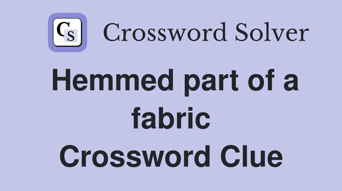 Hemmed part of a fabric Crossword Clue