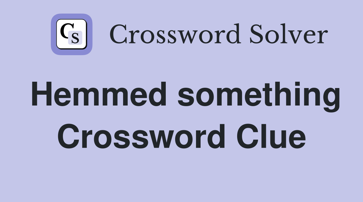Hemmed something Crossword Clue