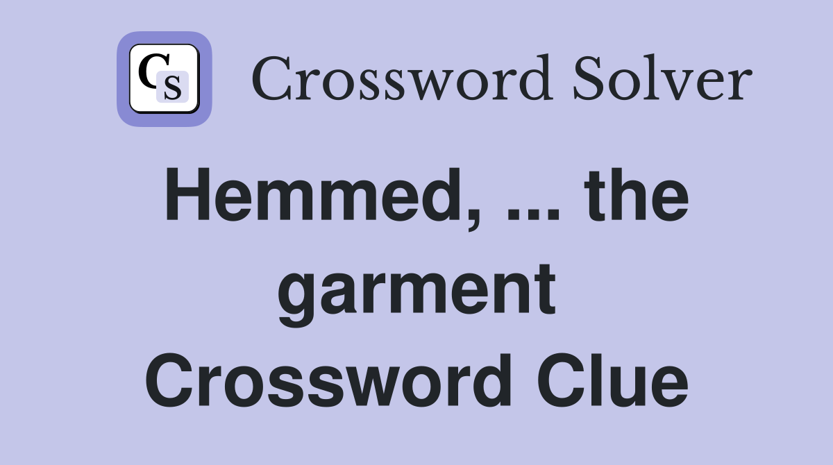 Hemmed, ... the garment Crossword Clue