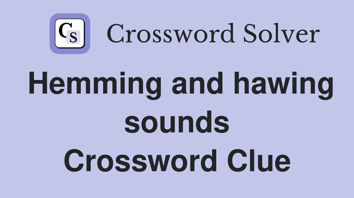 Hemming and hawing sounds Crossword Clue