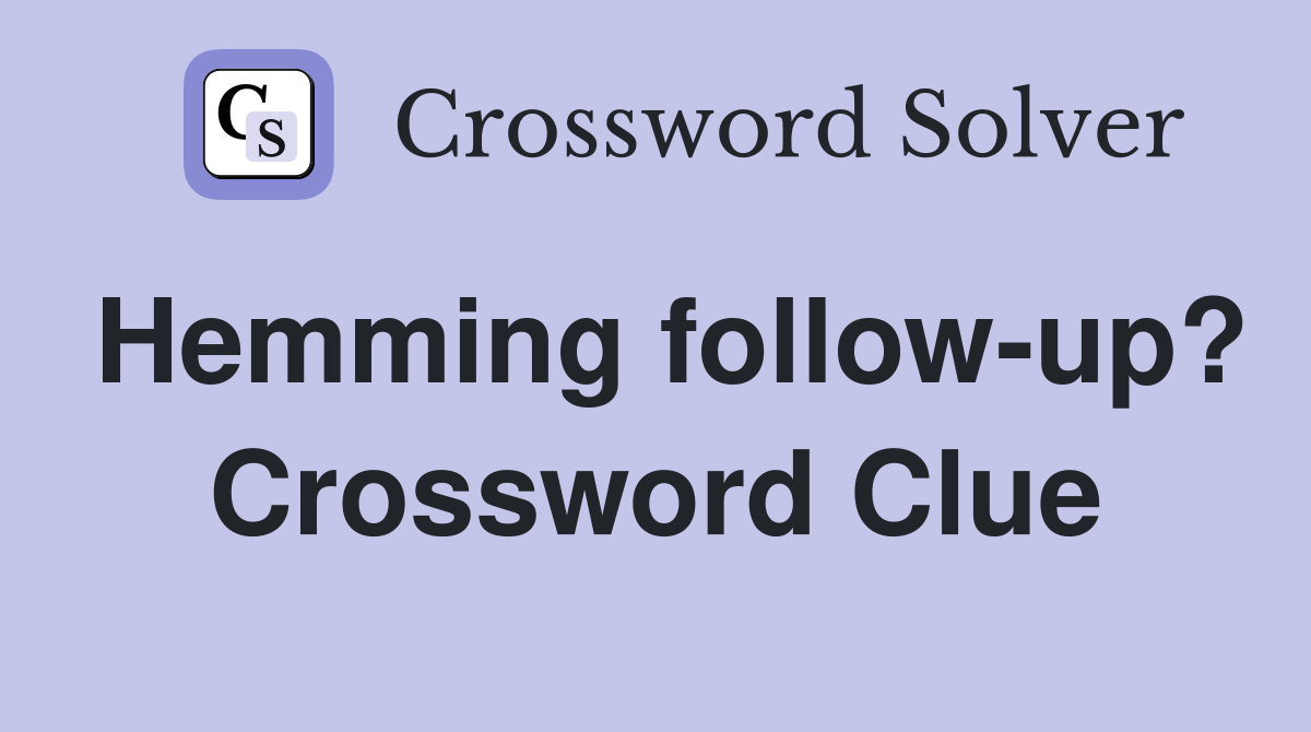 Hemming follow-up? Crossword Clue