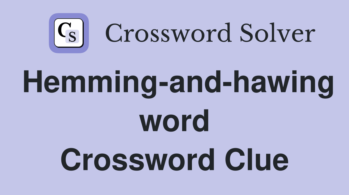 Hemming-and-hawing word Crossword Clue