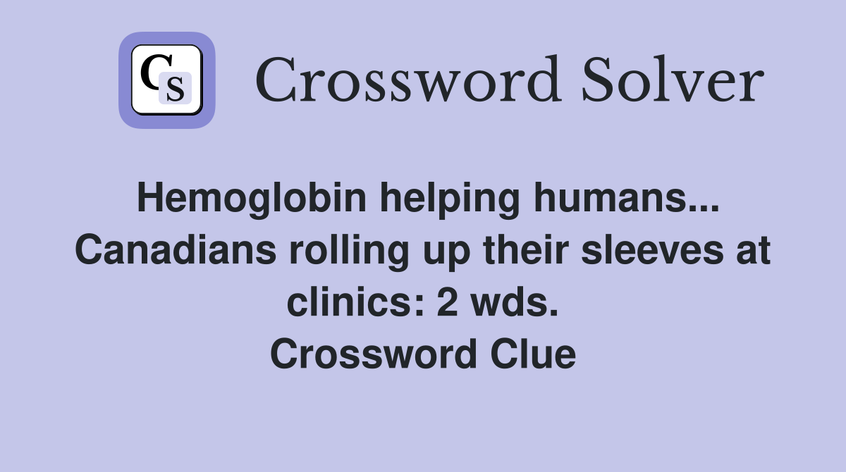 Hemoglobin helping humans... Canadians rolling up their sleeves at clinics: 2 wds. Crossword Clue