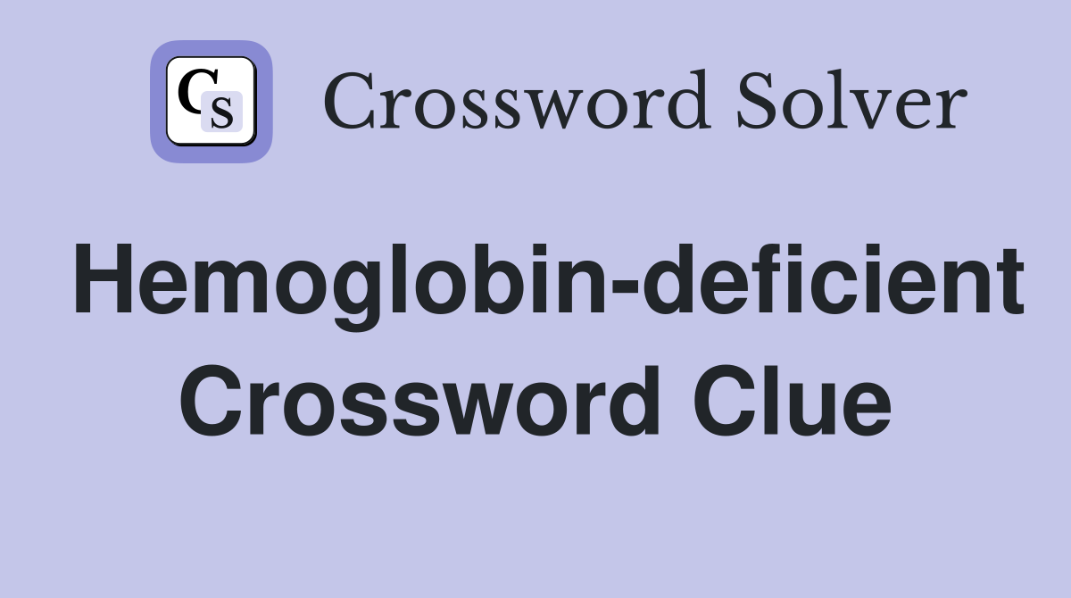 Hemoglobin-deficient Crossword Clue