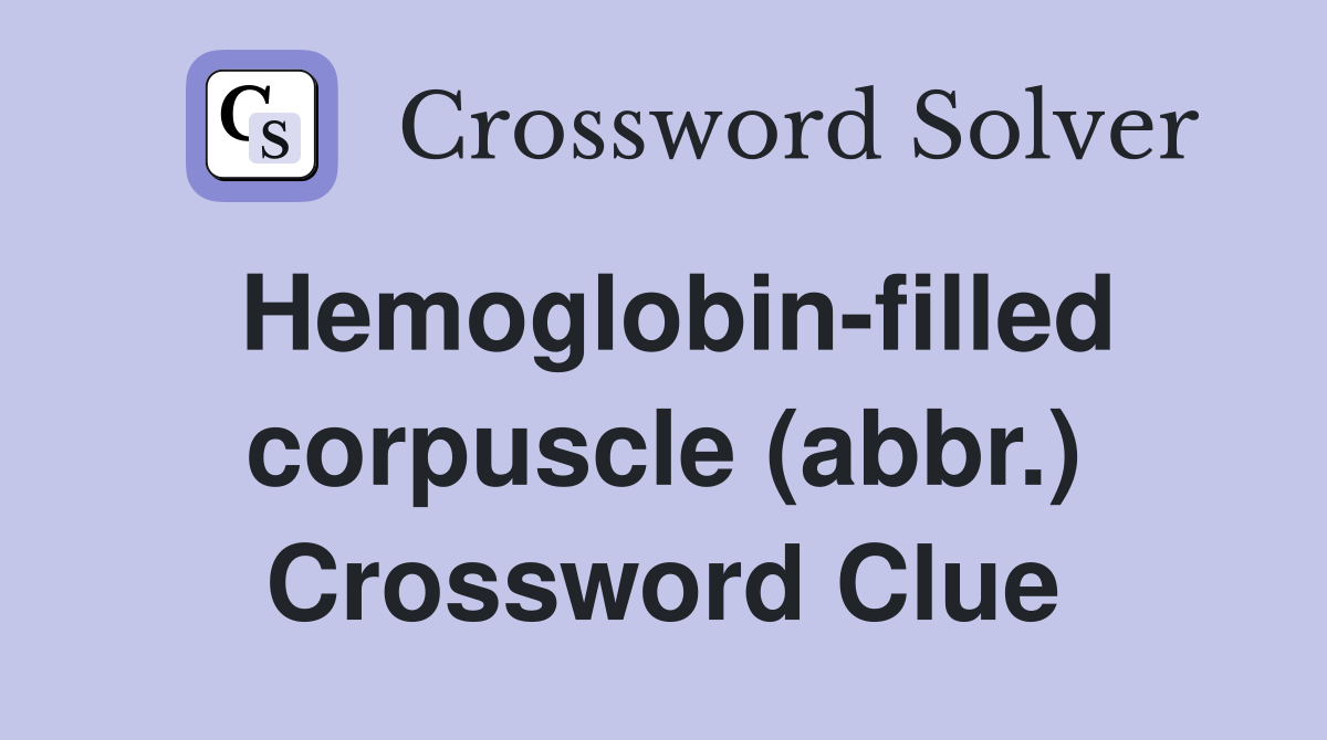 Hemoglobin-filled corpuscle (abbr.) Crossword Clue