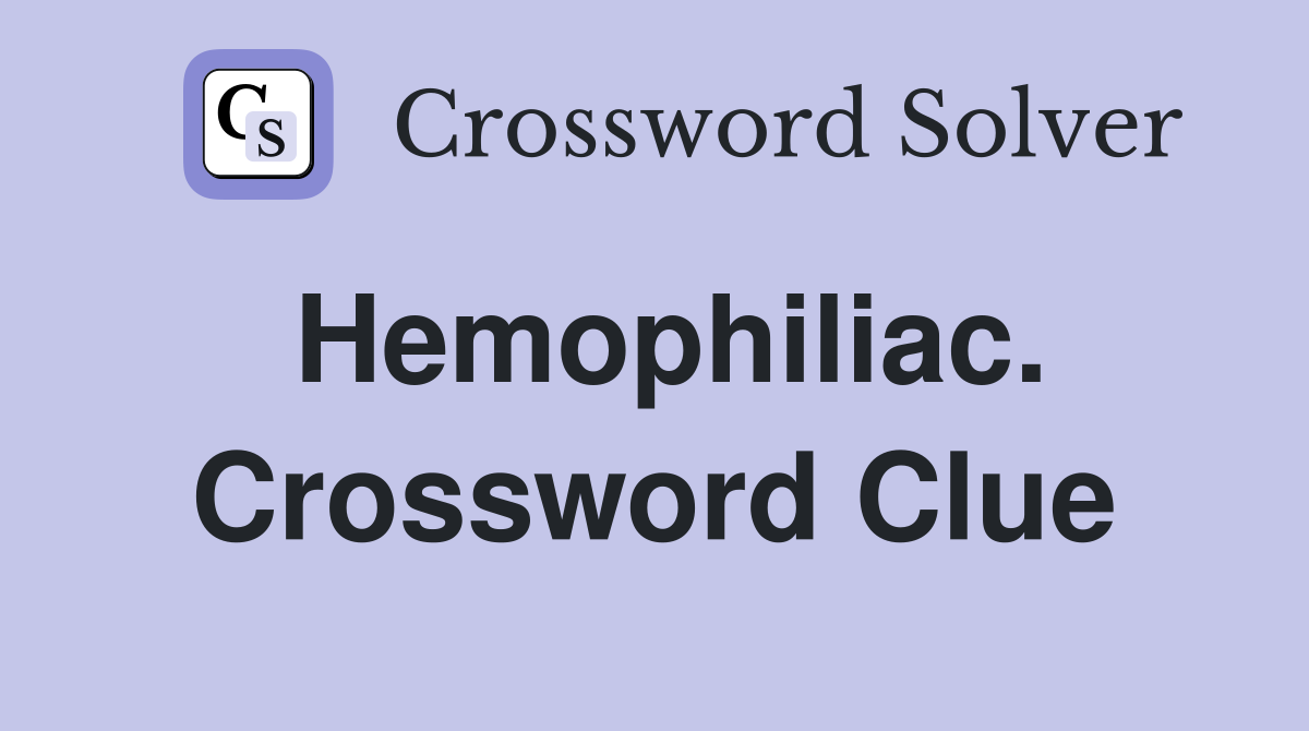 Hemophiliac. Crossword Clue