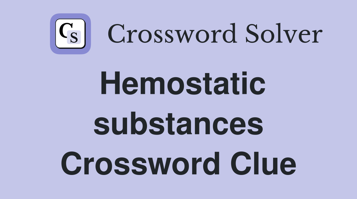 Hemostatic substances Crossword Clue