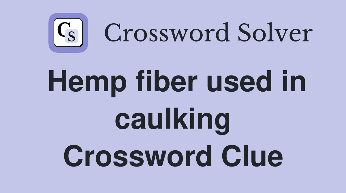 Hemp fiber used in caulking Crossword Clue