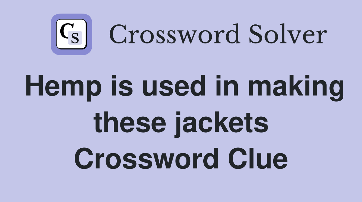 Hemp is used in making these jackets Crossword Clue