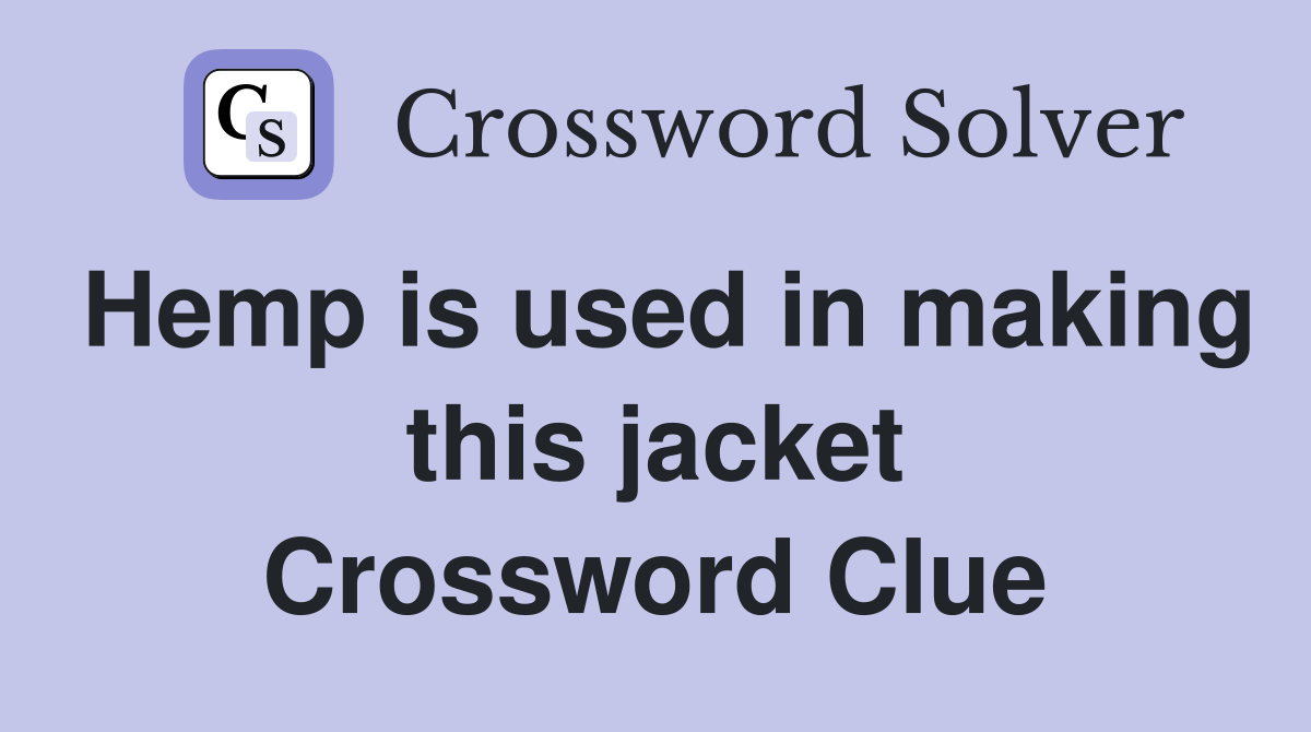 Hemp is used in making this jacket Crossword Clue