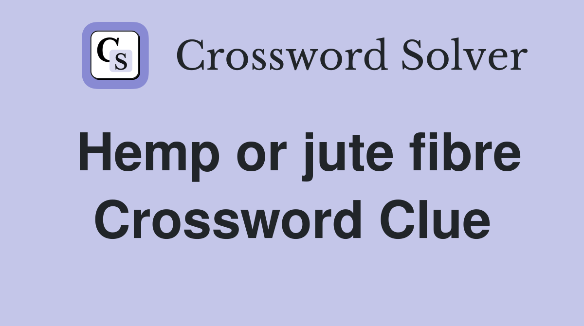 Hemp or jute fibre Crossword Clue