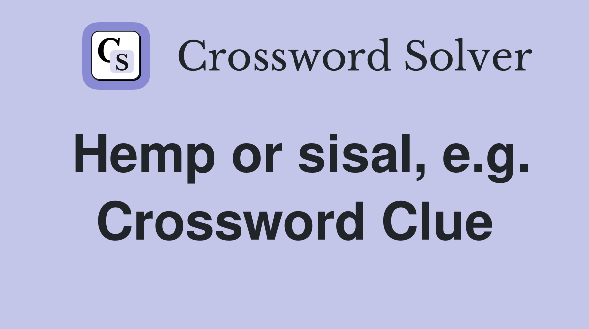 Hemp or sisal, e.g. Crossword Clue