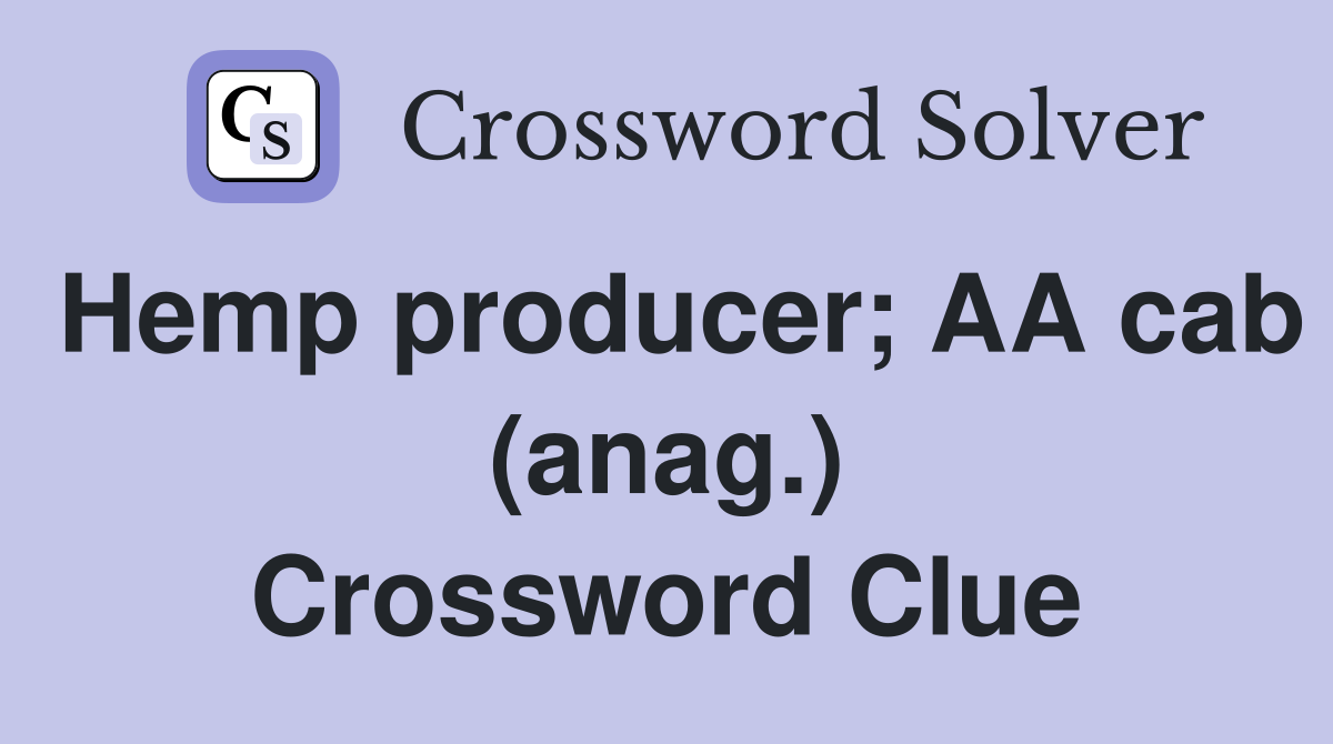 Hemp producer; AA cab (anag.) Crossword Clue