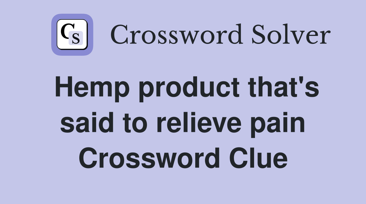 Hemp product that's said to relieve pain Crossword Clue
