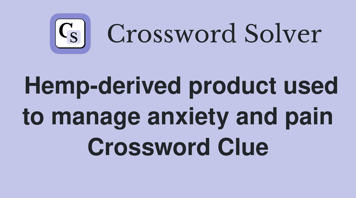Hemp-derived product used to manage anxiety and pain Crossword Clue