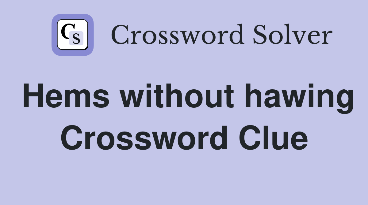 Hems without hawing Crossword Clue