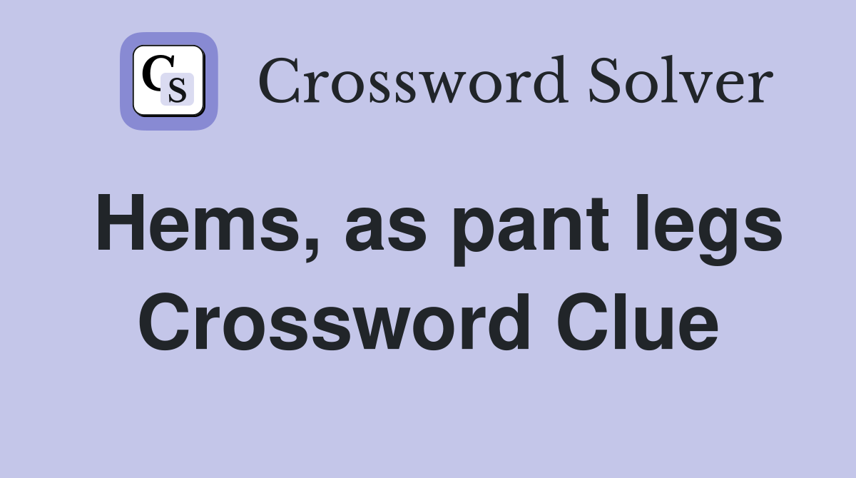 Hems, as pant legs Crossword Clue