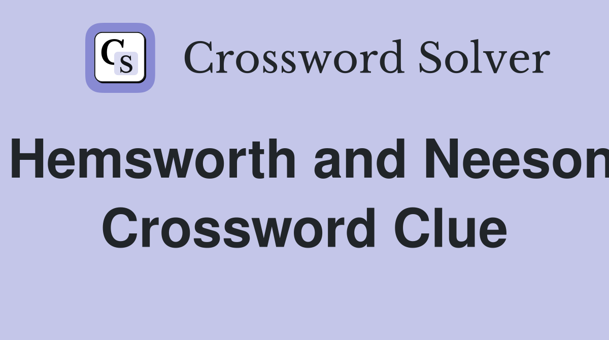 Hemsworth and Neeson Crossword Clue