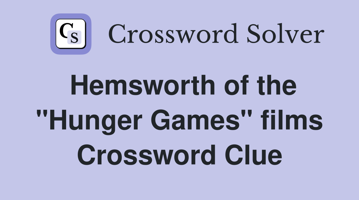Hemsworth of the ''Hunger Games'' films Crossword Clue