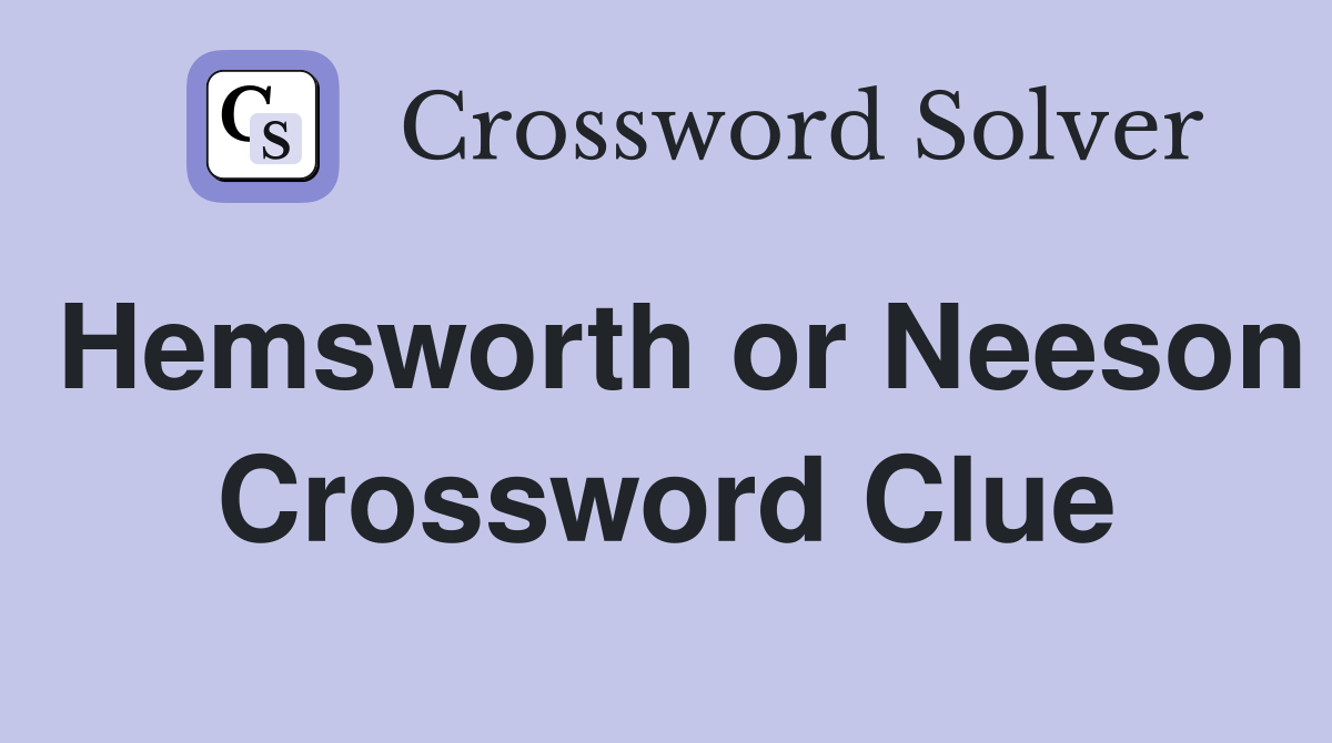 Hemsworth or Neeson Crossword Clue
