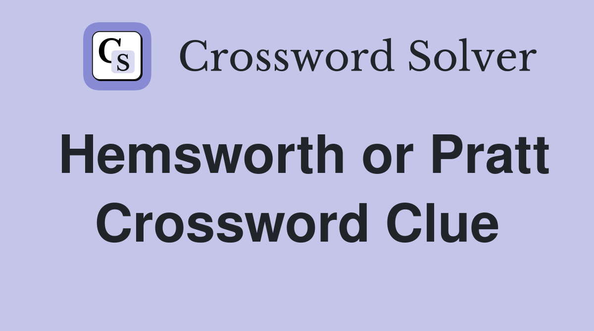 Hemsworth or Pratt Crossword Clue