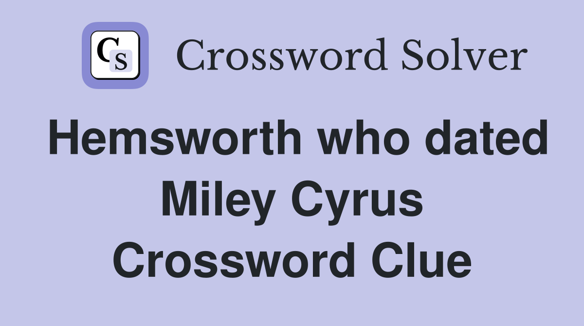 Hemsworth who dated Miley Cyrus Crossword Clue