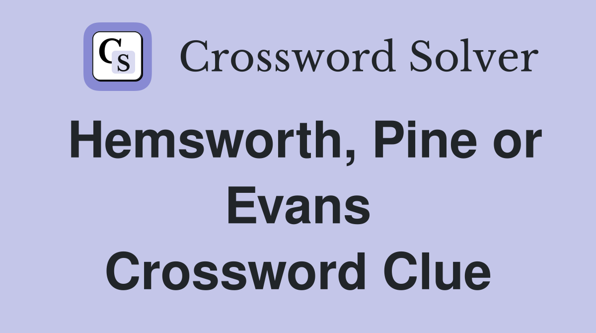 Hemsworth, Pine or Evans Crossword Clue