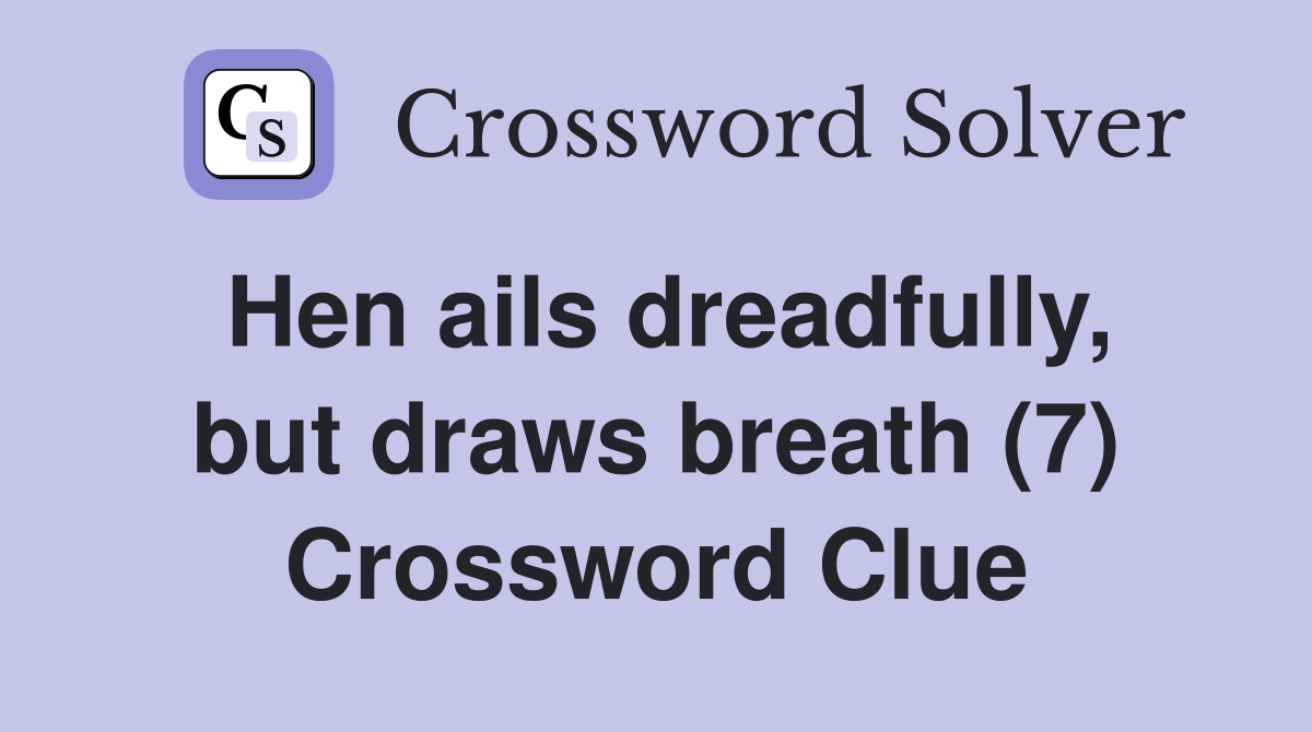 Hen ails dreadfully, but draws breath (7) Crossword Clue