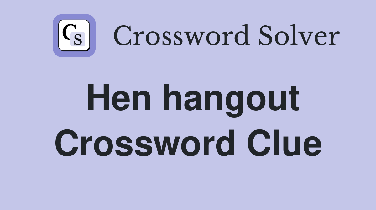 Hen hangout Crossword Clue