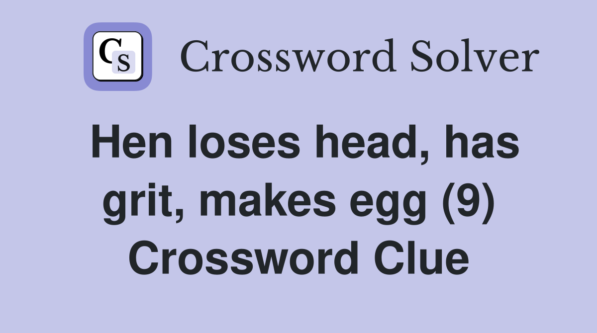 Hen loses head, has grit, makes egg (9) Crossword Clue