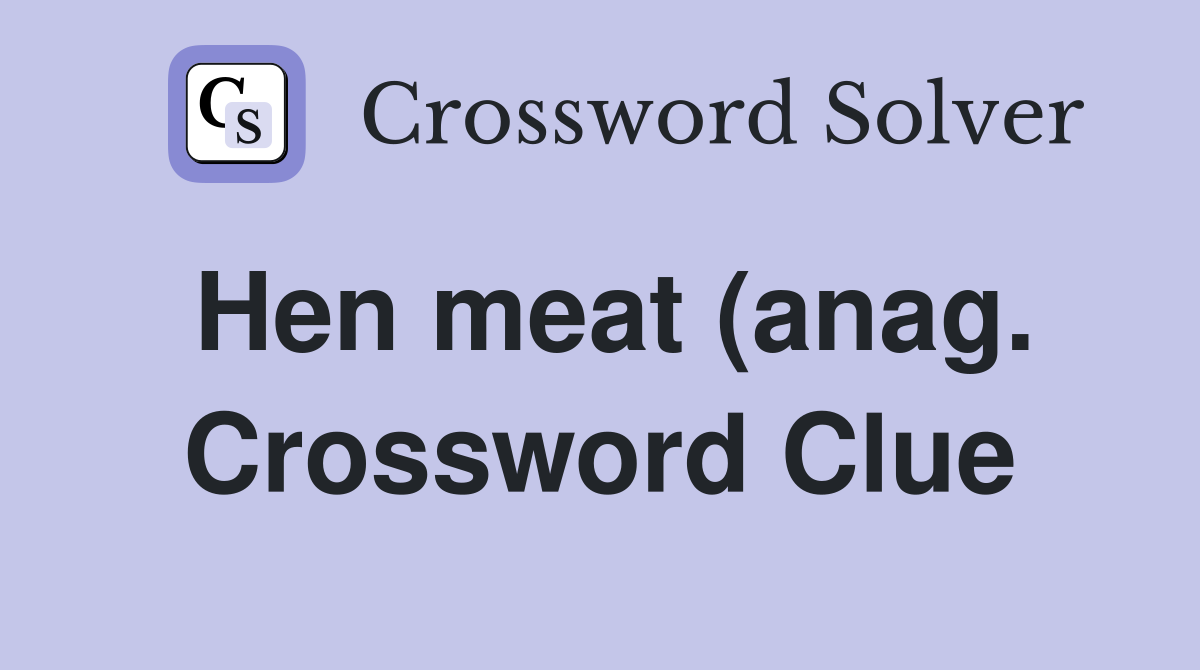Hen meat (anag ) Crossword Clue Answers Crossword Solver Hen meat (anag ) Crossword Clue Answers Crossword Solver