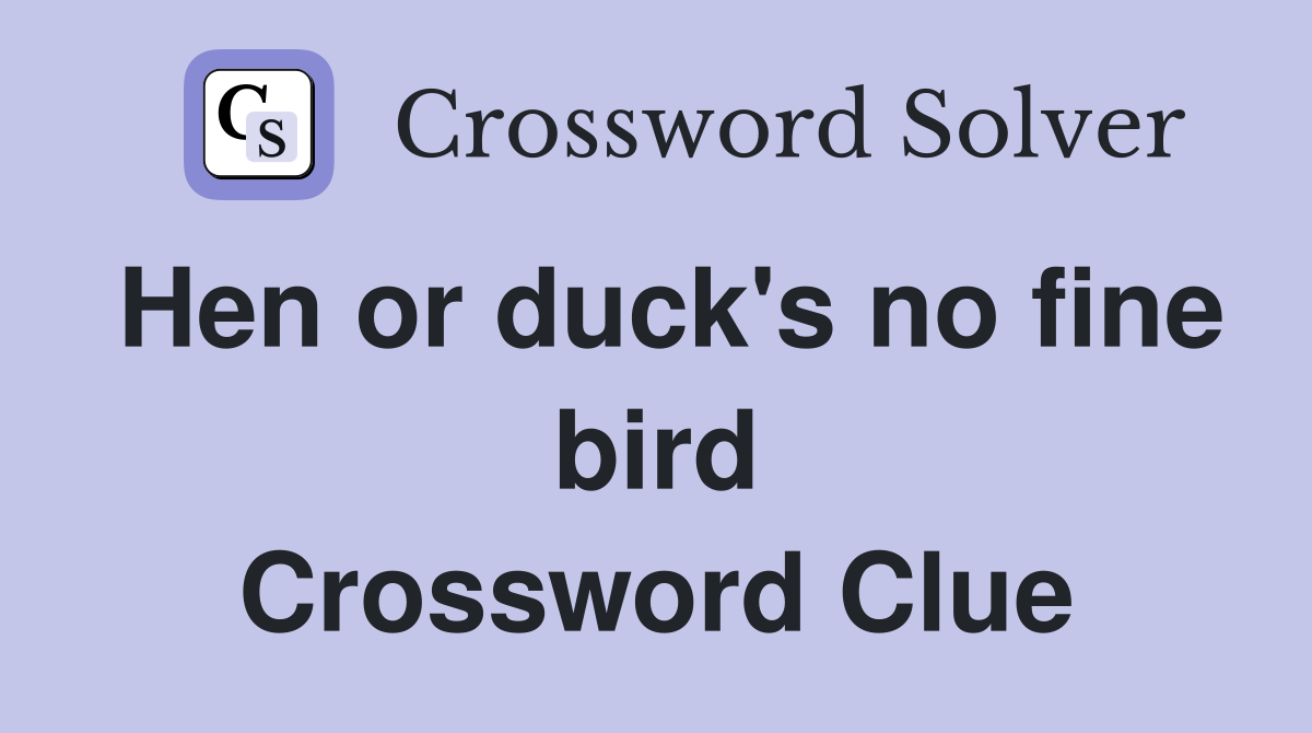 Hen or duck's no fine bird Crossword Clue