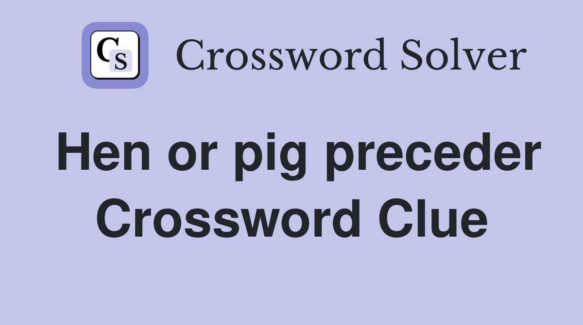 Hen or pig preceder Crossword Clue