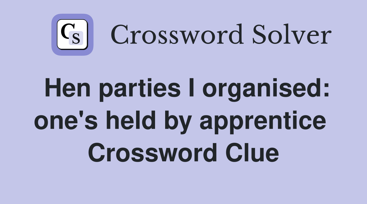 Hen parties I organised: one's held by apprentice  Crossword Clue