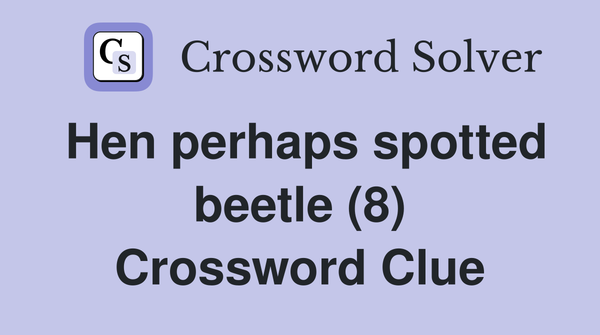 Hen perhaps spotted beetle (8) Crossword Clue