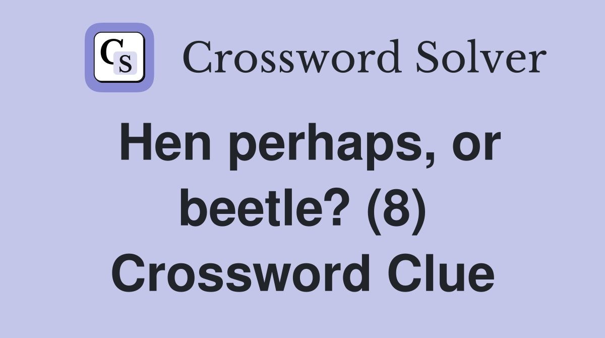 Hen perhaps, or beetle? (8) Crossword Clue