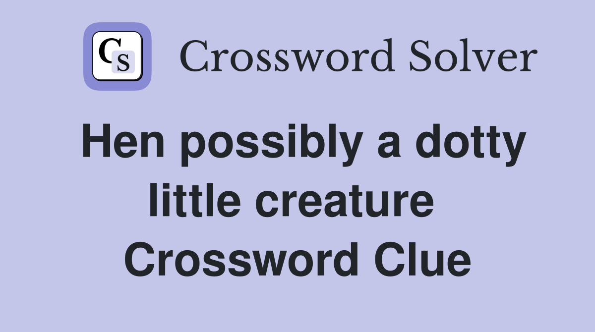 Hen possibly a dotty little creature  Crossword Clue