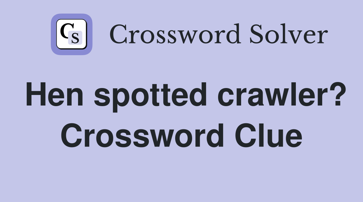 Hen spotted crawler? Crossword Clue