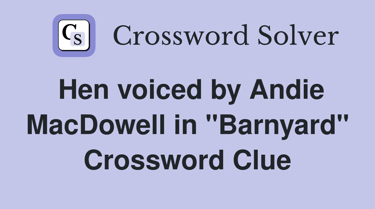 Hen voiced by Andie MacDowell in "Barnyard" Crossword Clue